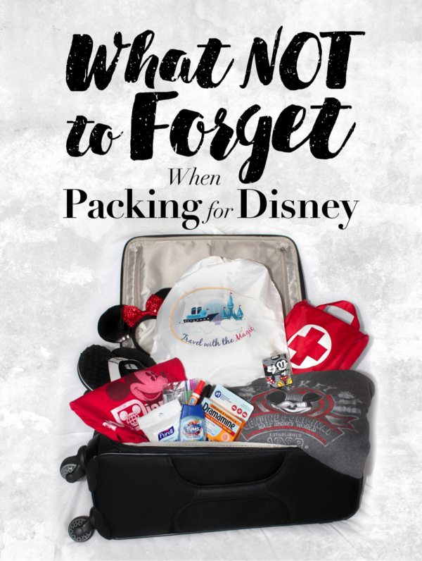 What Not to Forget When Packing for Disney - Travel With The Magic ...